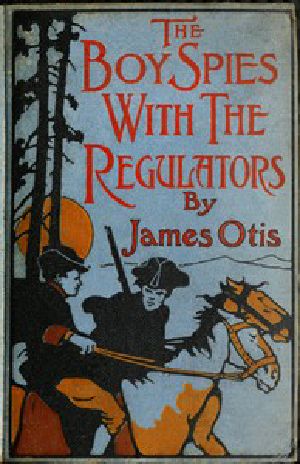 [Gutenberg 43714] • The Boy Spies with the Regulators / The Story of How the Boys Assisted the Carolina Patriots to Drive the British from That State